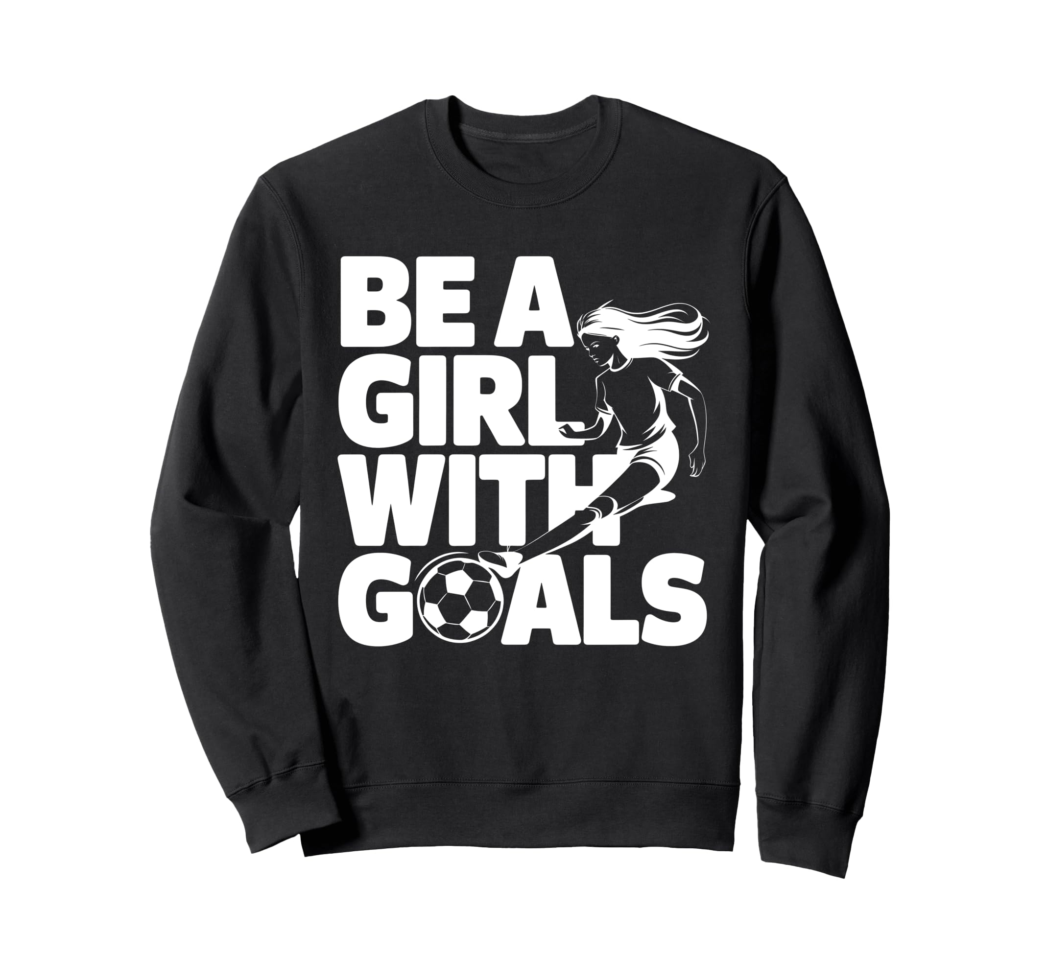 Be Goals Soccer Player Soccer Sweatshirt - Casual Everyday Wear Men Women - T-Shirt, Sweatshirt, Hoodie