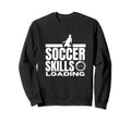 Soccer Skills Loading Funny Soccer Sweatshirt - Novelty Apparel for Adults - T-Shirt, Sweatshirt, Hoodie