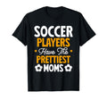 Soccer Players Have Prettiest Moms T-Shirt - Unique Graphic for Adults - T-Shirt, Sweatshirt, Hoodie