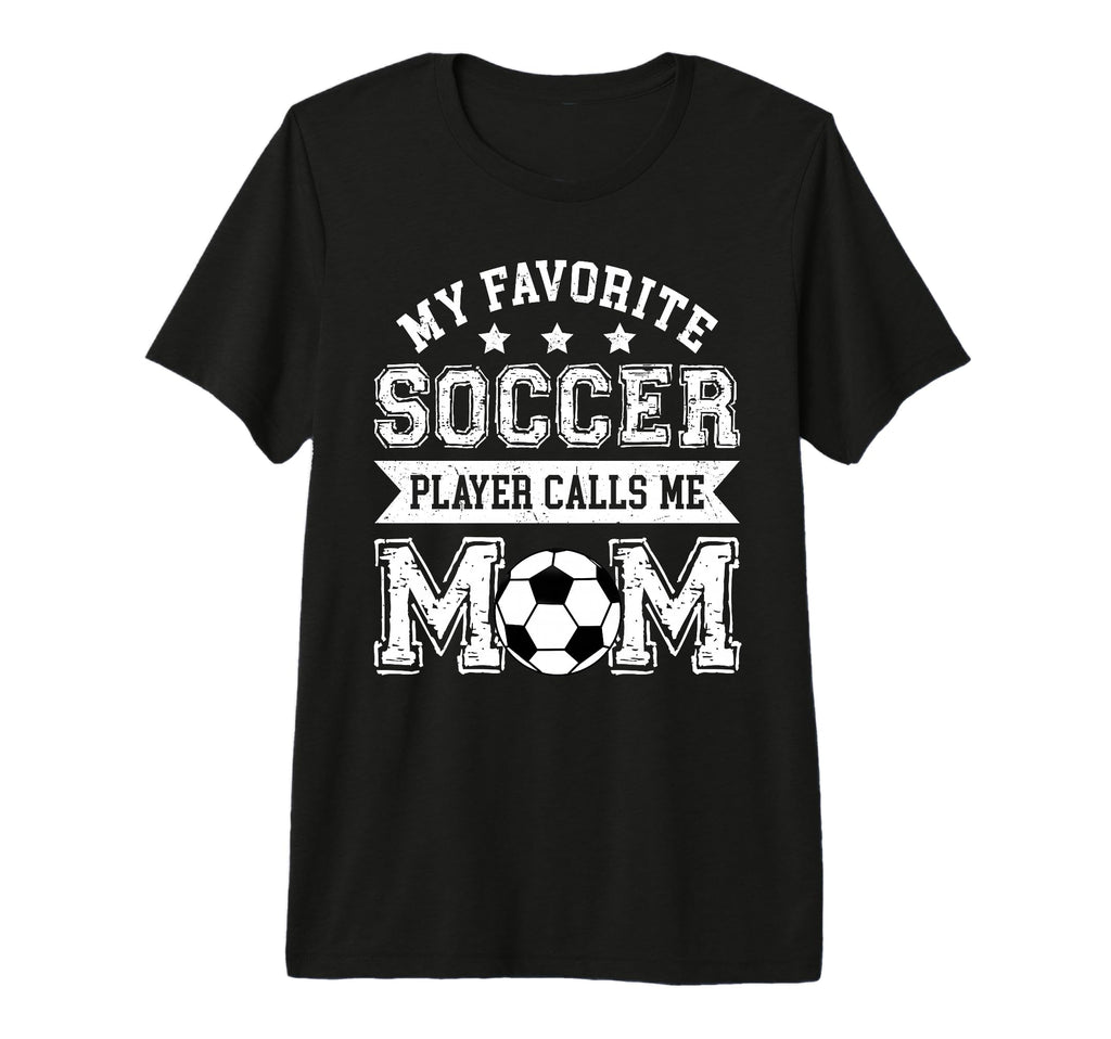 Soccer Mom My Favorite Soccer Player T-Shirt - Novelty Apparel Men Women - T-Shirt, Sweatshirt, Hoodie
