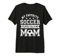 Soccer Mom My Favorite Soccer Player T-Shirt - Novelty Apparel Men Women - T-Shirt, Sweatshirt, Hoodie