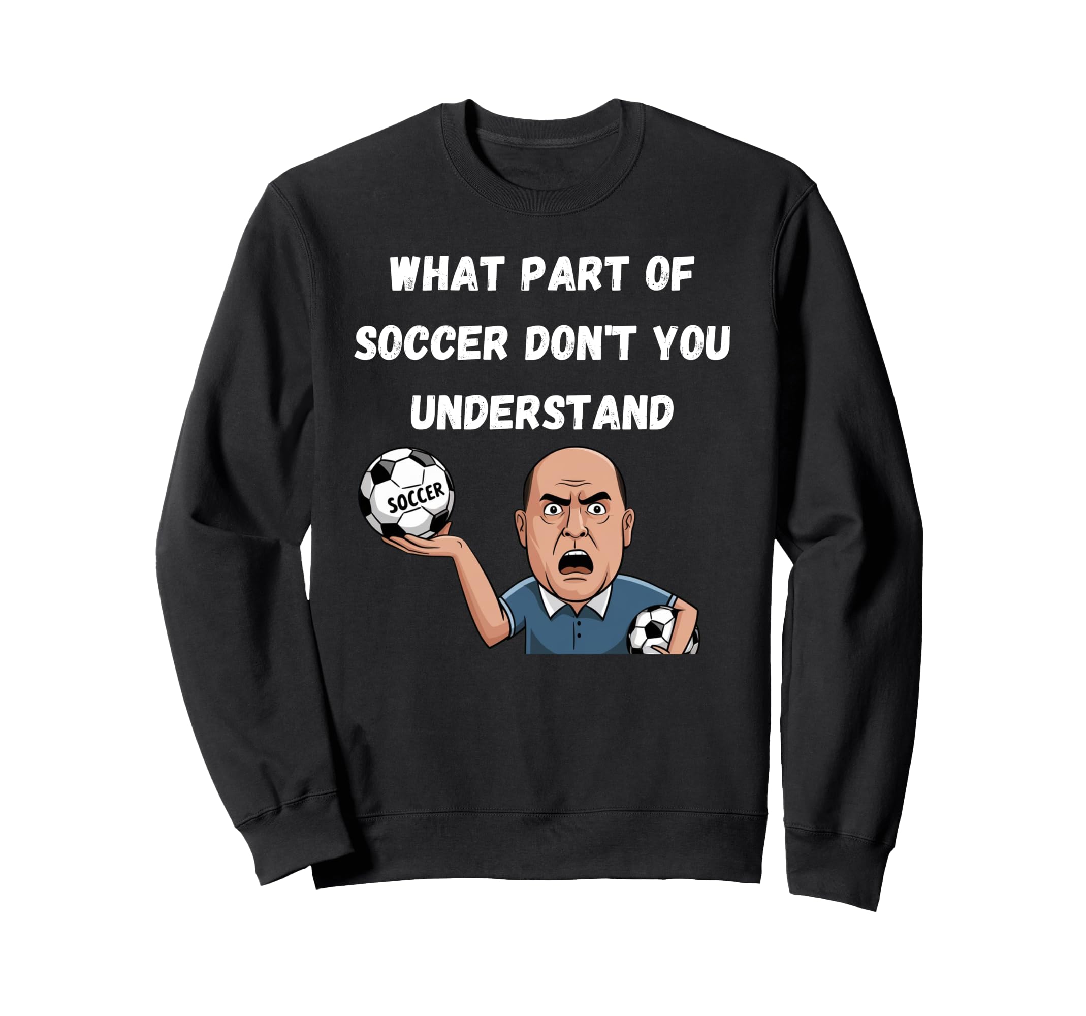 Funny What Part Soccer Dont You Sweatshirt - Streetwear Style for Adults - T-Shirt, Sweatshirt, Hoodie
