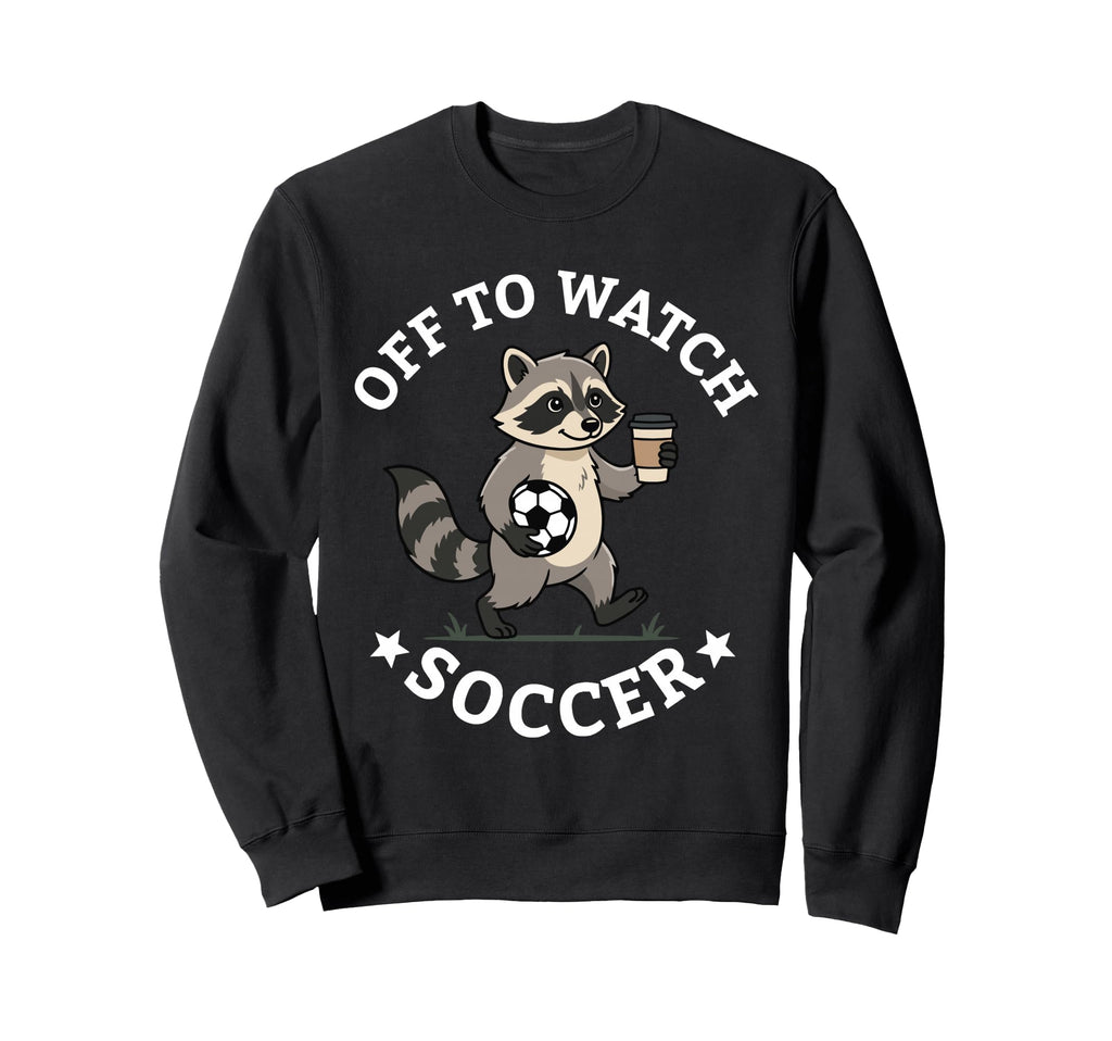 Off To Watch Soccer Mom Funny Raccoon Sweatshirt - Streetwear Style Unisex - T-Shirt, Sweatshirt, Hoodie