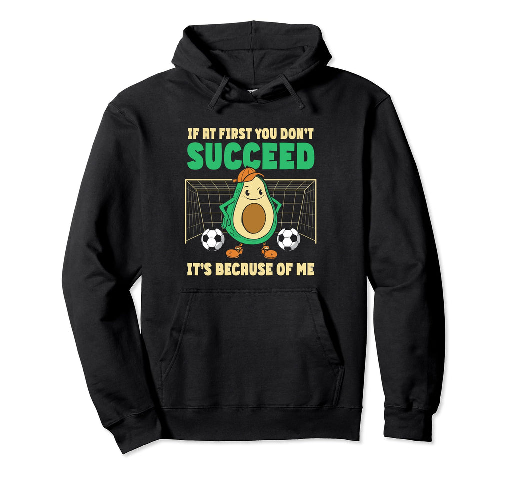 If First You Dont Succeed Soccer Goalie Hoodie - Novelty Apparel Men Women - T-Shirt, Sweatshirt, Hoodie
