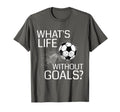 Whats Life Without Goals Funny Soccer Gift T-Shirt - Graphic Print Unisex - T-Shirt, Sweatshirt, Hoodie