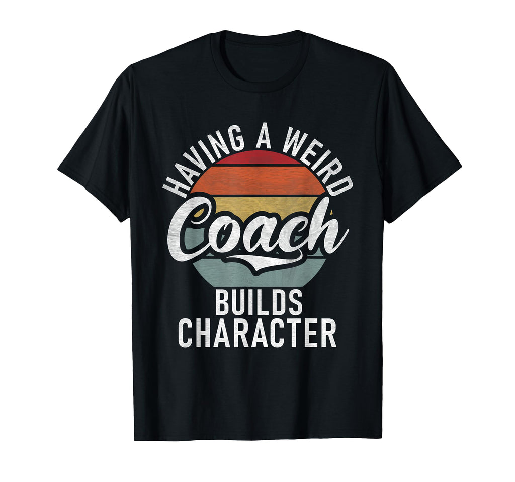 Having Weird Coach Builds Character T-Shirt - Minimalist Print Unisex - T-Shirt, Sweatshirt, Hoodie