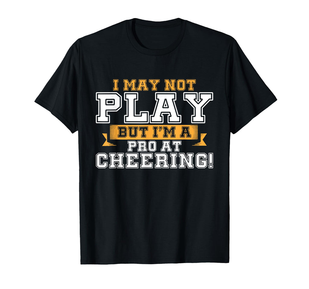 I May Not Play But Im Pro Cheering T-Shirt - Minimalist Print Unisex - T-Shirt, Sweatshirt, Hoodie