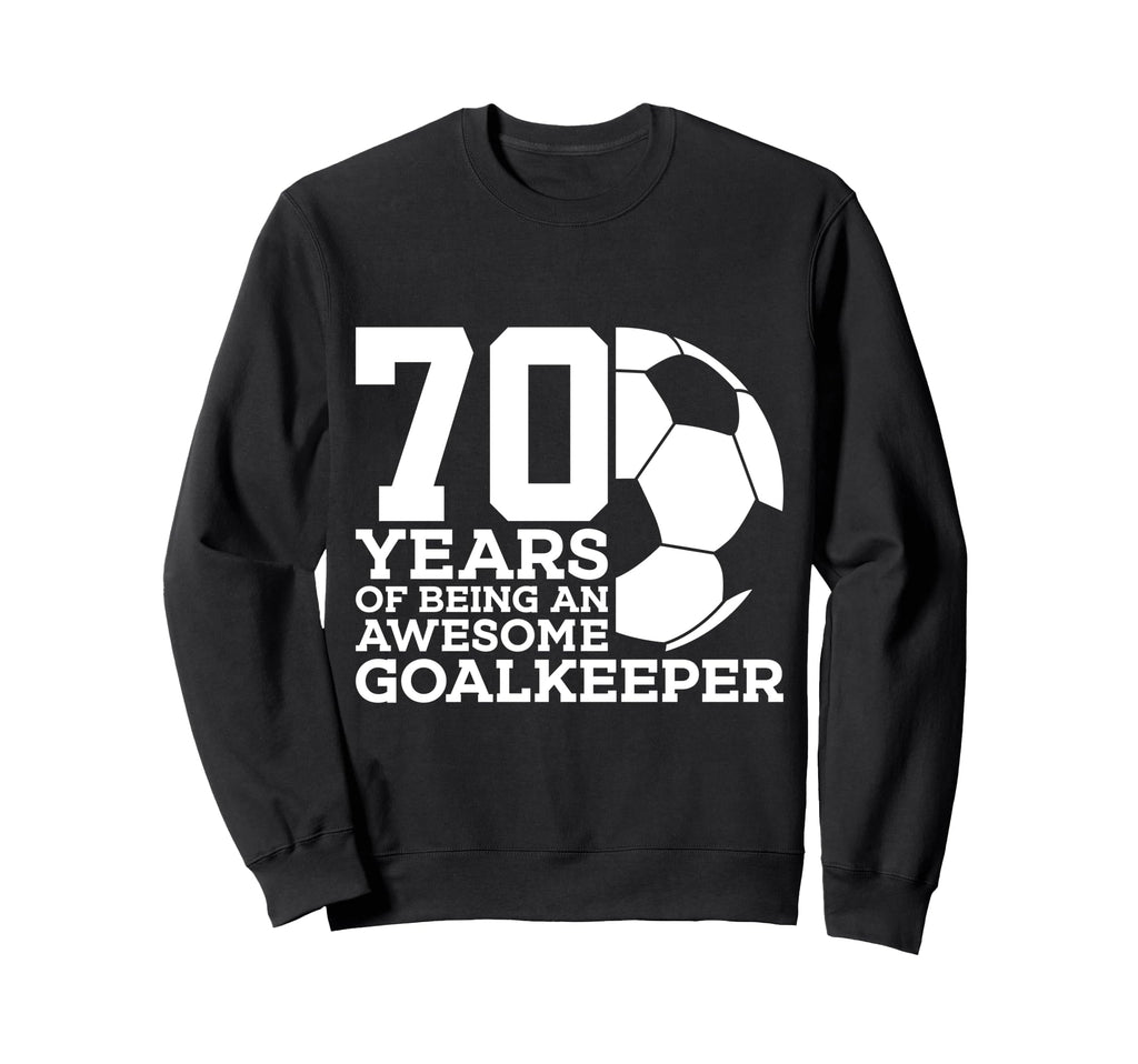70 Years Awesome Soccer Goalkeeper Sweatshirt - Streetwear Style Unisex - T-Shirt, Sweatshirt, Hoodie