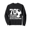 70 Years Awesome Soccer Goalkeeper Sweatshirt - Streetwear Style Unisex - T-Shirt, Sweatshirt, Hoodie