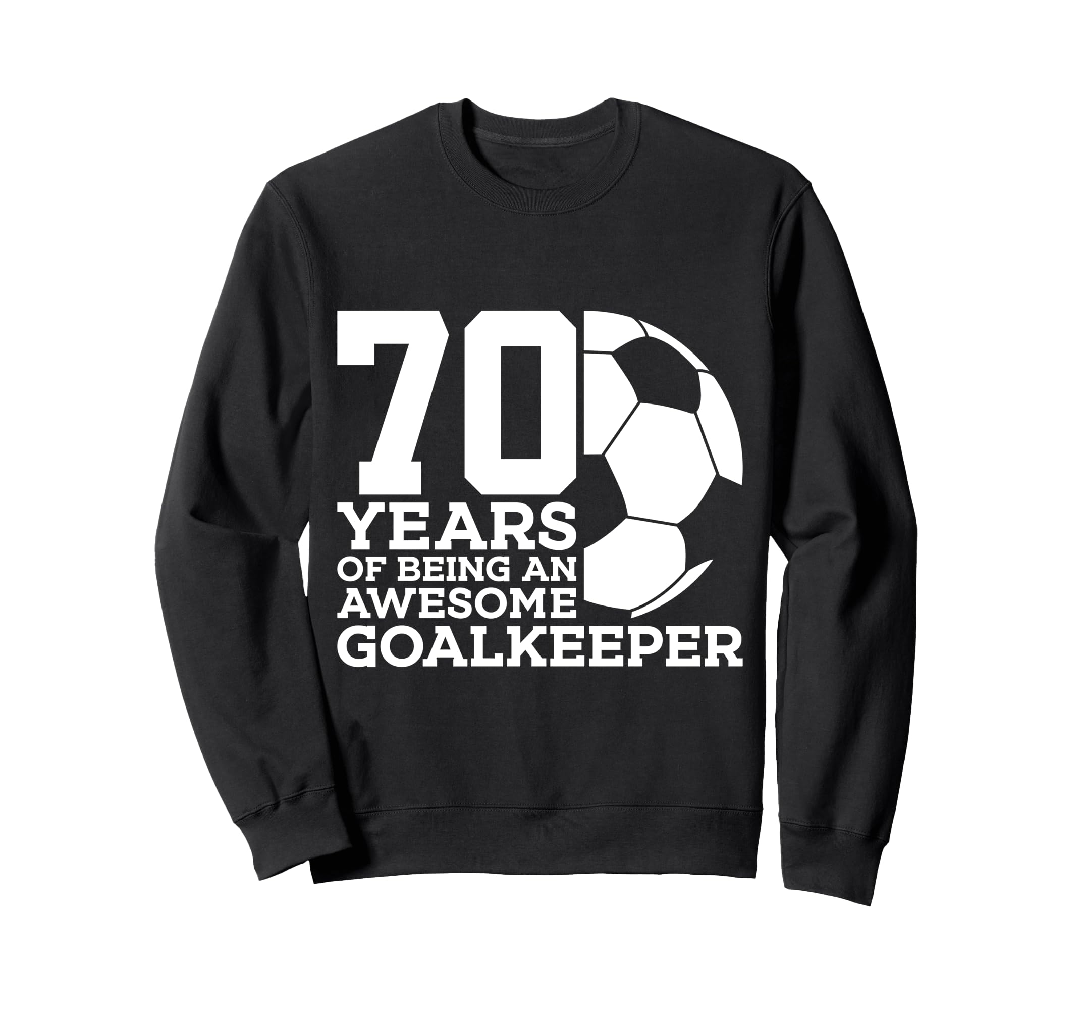 70 Years Awesome Soccer Goalkeeper Sweatshirt - Streetwear Style Unisex - T-Shirt, Sweatshirt, Hoodie