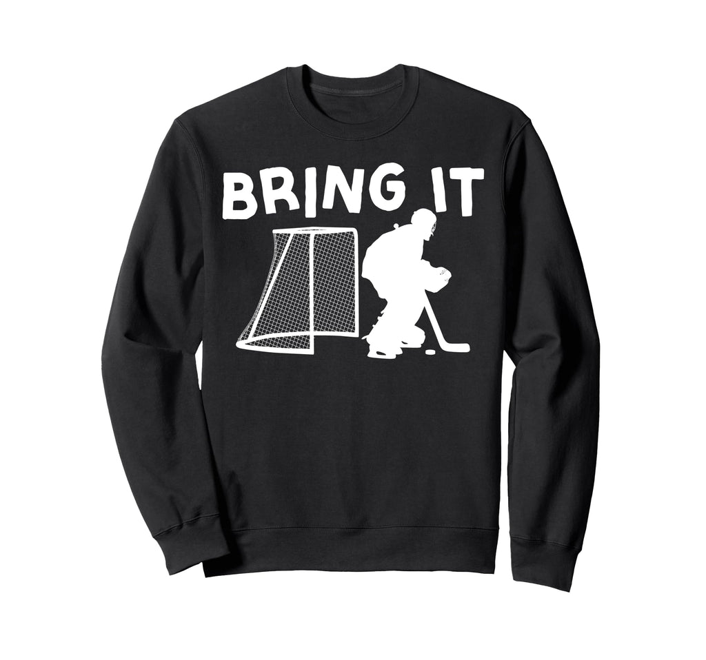 Ice Hockey Goalie Goalkeeper Bring Sweatshirt - Streetwear Style Men Women - T-Shirt, Sweatshirt, Hoodie