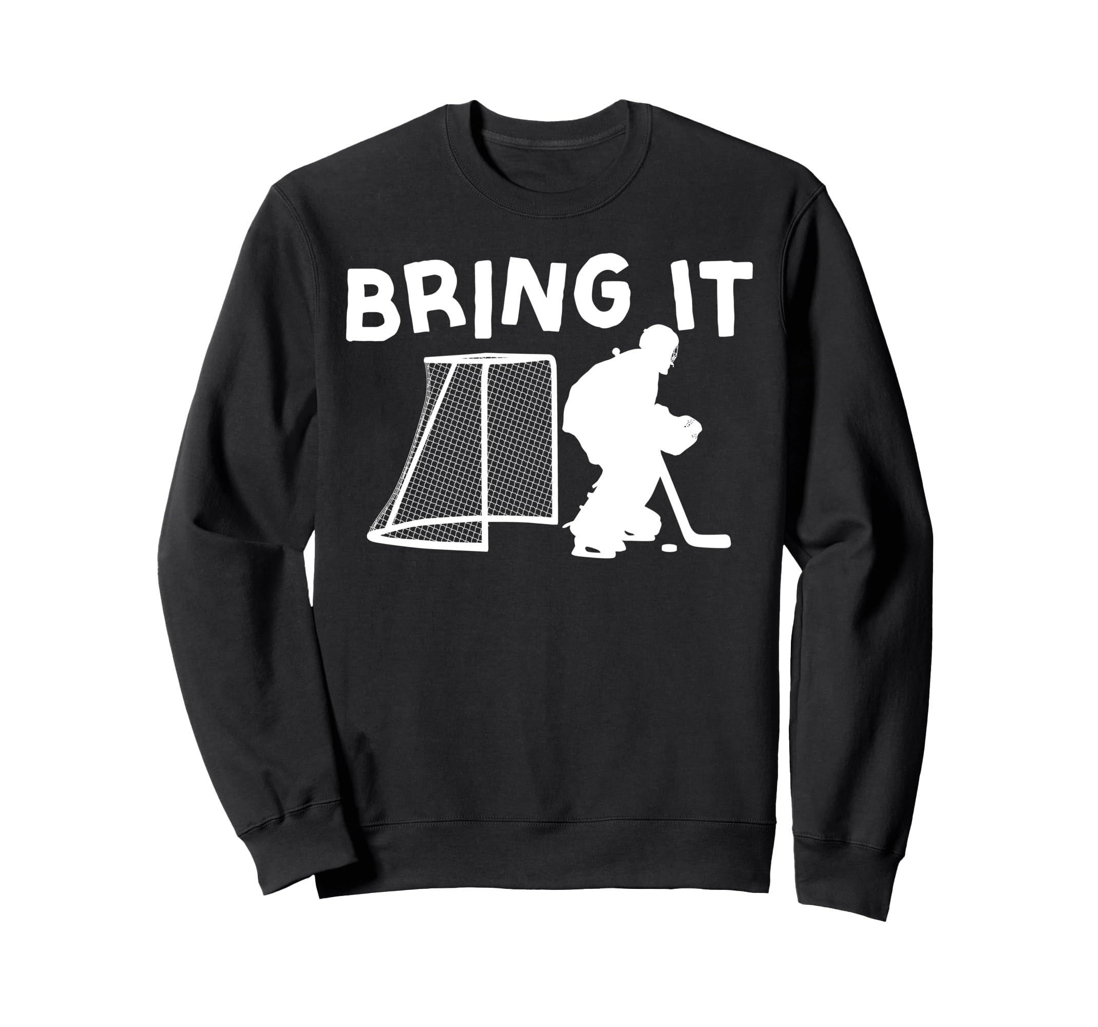 Ice Hockey Goalie Goalkeeper Bring Sweatshirt - Streetwear Style Men Women - T-Shirt, Sweatshirt, Hoodie