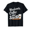 Weekends Coffee And Soccer Fun T-Shirt - Casual Everyday Wear Unisex - T-Shirt, Sweatshirt, Hoodie