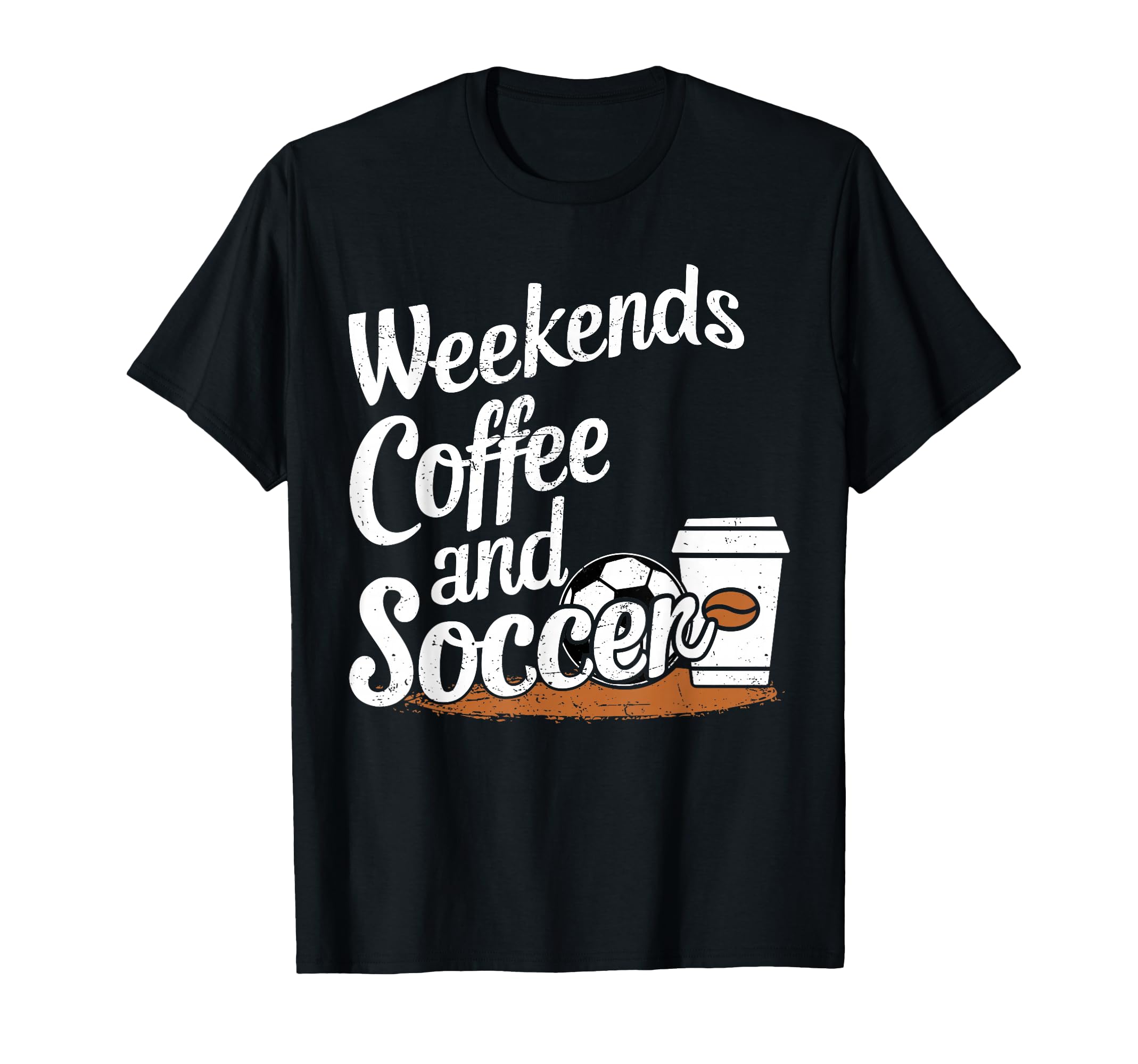 Weekends Coffee And Soccer Fun T-Shirt - Casual Everyday Wear Unisex - T-Shirt, Sweatshirt, Hoodie