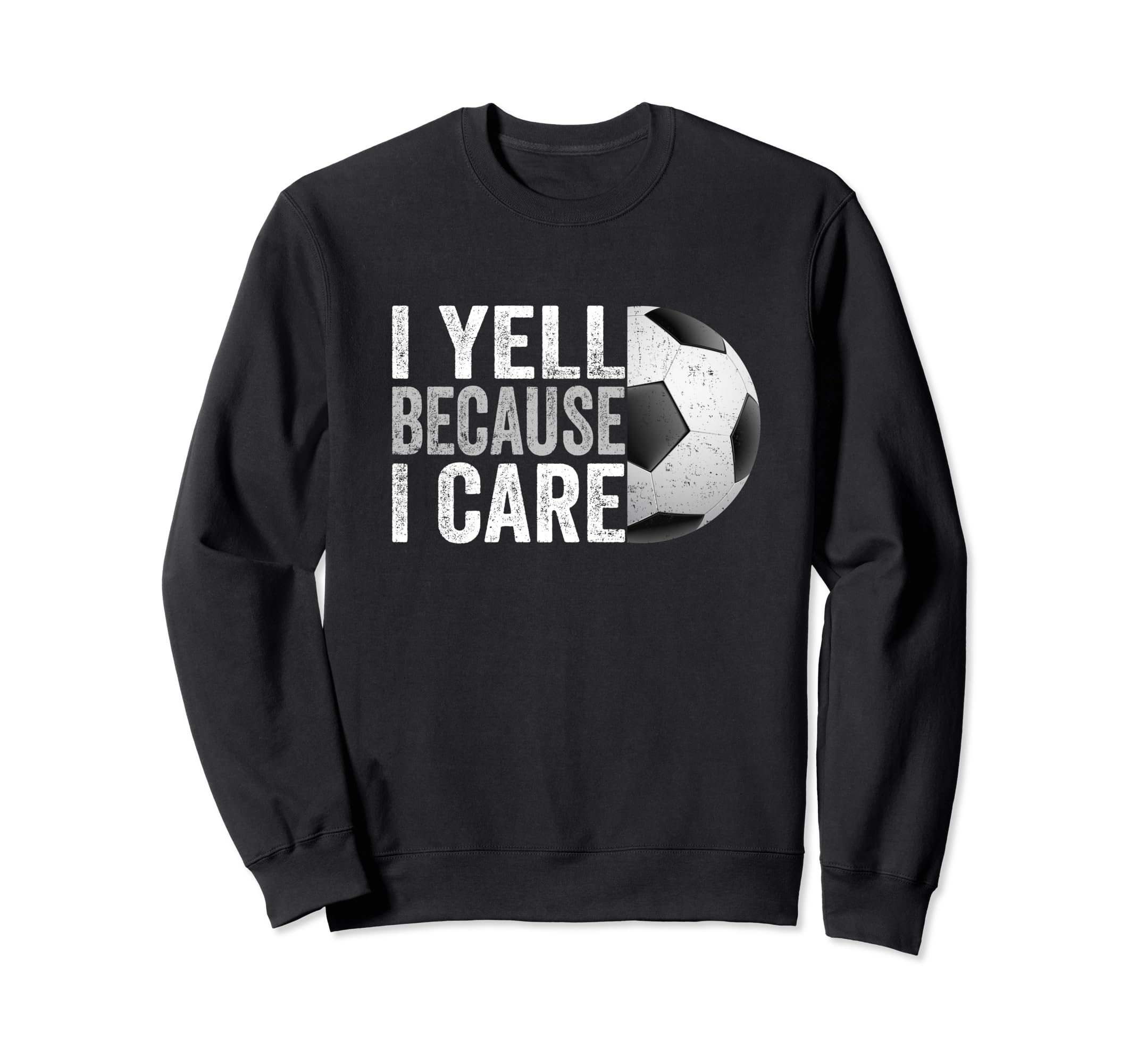 I Yell Because I Care Soccer Funny Sweatshirt - Novelty Apparel Unisex - T-Shirt, Sweatshirt, Hoodie