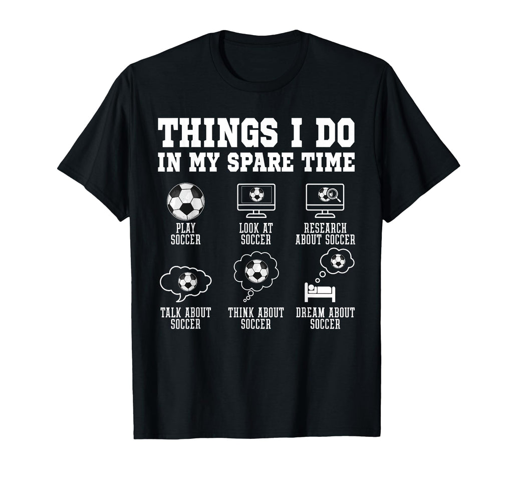 Things I Do My Spare Time Soccer T-Shirt - Trendy Graphic for Adults - T-Shirt, Sweatshirt, Hoodie