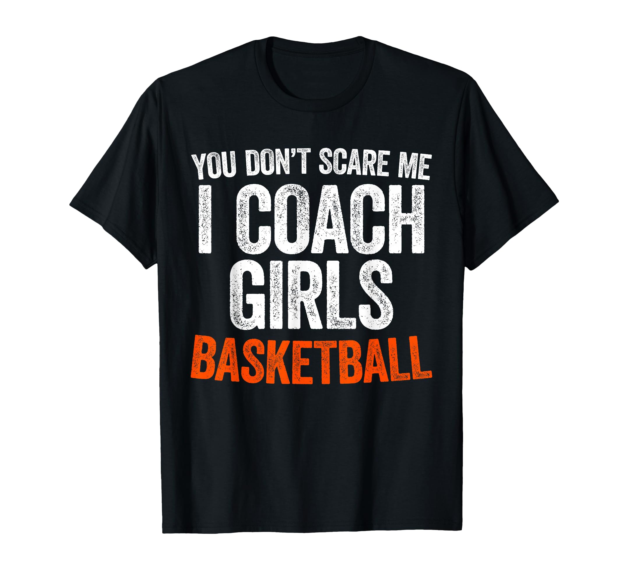 You Dont Scare Me I Coach Basketball T-Shirt - Novelty Apparel Men Women - T-Shirt, Sweatshirt, Hoodie