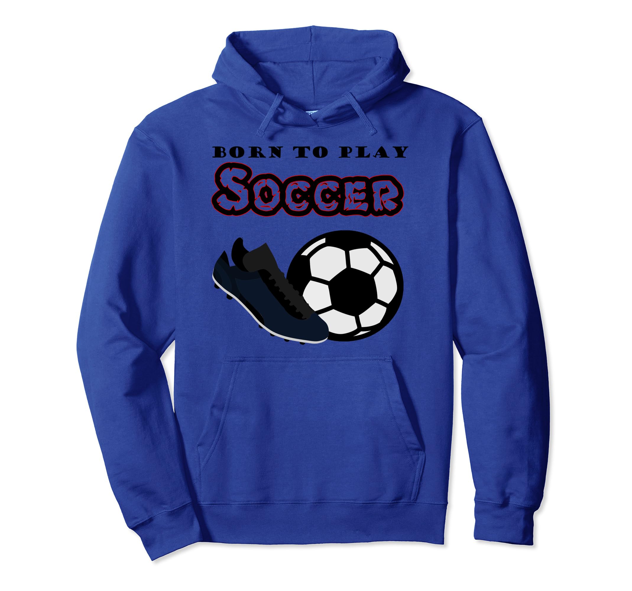 Born To Play Soccer Hoodie - Graphic Print Men Women - T-Shirt, Sweatshirt, Hoodie