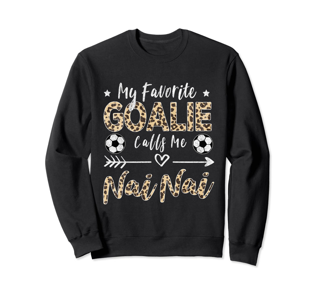 My Favorite Goalie Calls Me Nai Nai Sweatshirt - Graphic Print Unisex - T-Shirt, Sweatshirt, Hoodie
