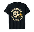 Apparently I Like Soccer Funny Soccer T-Shirt - Custom Art Print Unisex - T-Shirt, Sweatshirt, Hoodie