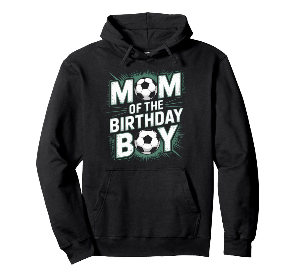 Soccer Birthday Mom Soccer Fans Hoodie - Fun Novelty Design Men Women - T-Shirt, Sweatshirt, Hoodie