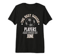 Best Soccer Players Are Born June T-Shirt - Aesthetic Graphic Men Women - T-Shirt, Sweatshirt, Hoodie