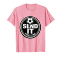 Send It Every Time Soccer T-Shirt - Casual Everyday Wear Unisex - T-Shirt, Sweatshirt, Hoodie