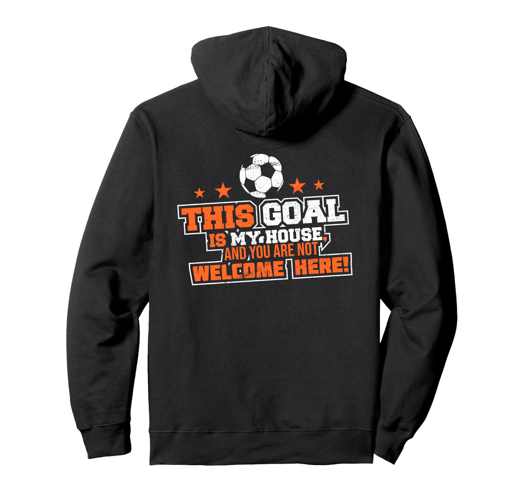 This Goal Is My House And You Are Not Hoodie - Trendy Graphic for Adults - T-Shirt, Sweatshirt, Hoodie