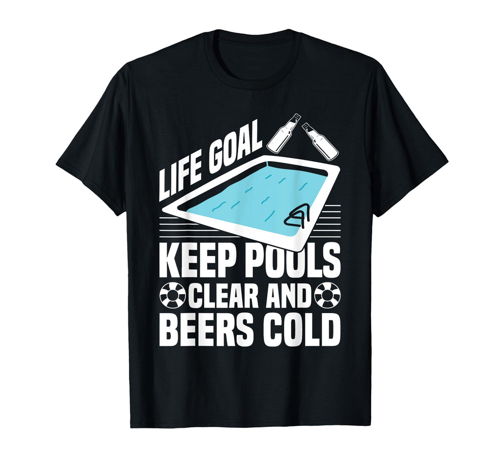 Life Goal Keep Pools Clear And Beers Cold T-Shirt - Novelty Apparel Unisex - T-Shirt, Sweatshirt, Hoodie