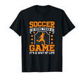 Soccer Is More Than Game Its Way Life T-Shirt - Fun Novelty Design Unisex - T-Shirt, Sweatshirt, Hoodie