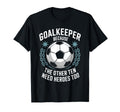 Soccer Goalkeeper Because Other Ten Need T-Shirt - Graphic Print Unisex - T-Shirt, Sweatshirt, Hoodie