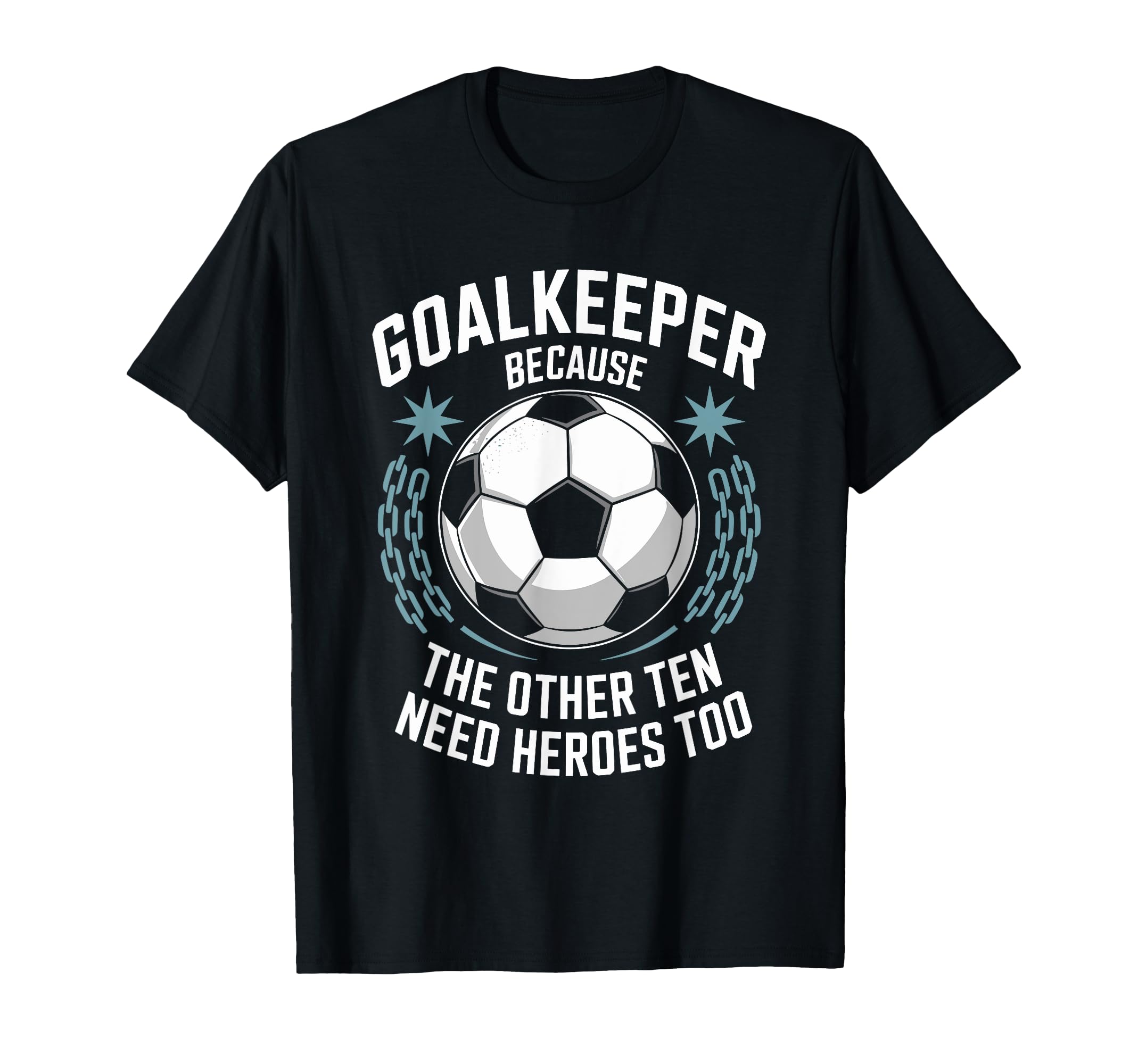 Soccer Goalkeeper Because Other Ten Need T-Shirt - Graphic Print Unisex - T-Shirt, Sweatshirt, Hoodie