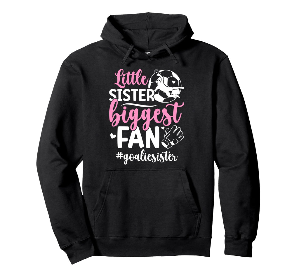 Little Sister Soccer Goalie Sister Soccer Hoodie - Unique Graphic Unisex - T-Shirt, Sweatshirt, Hoodie