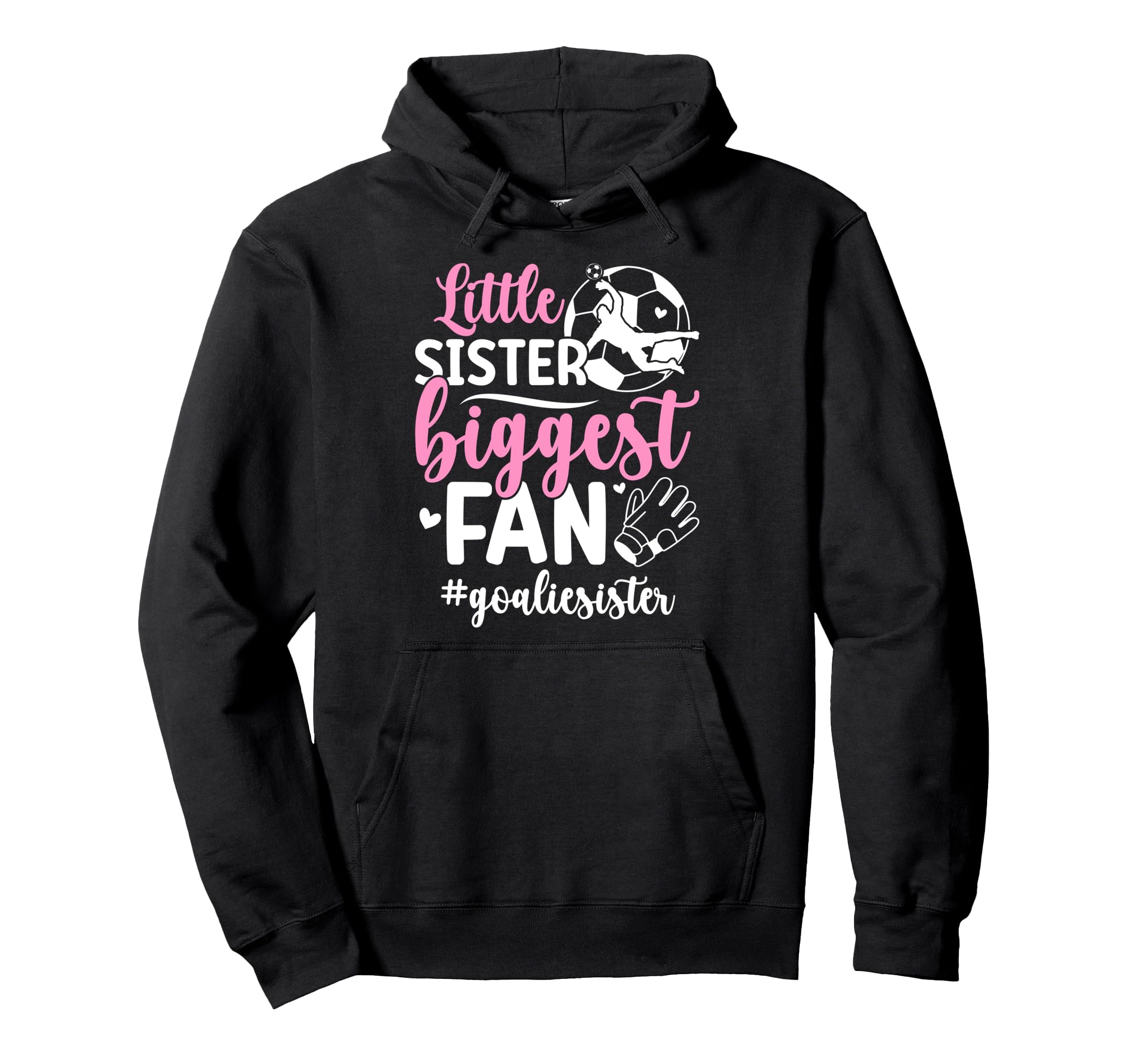 Little Sister Soccer Goalie Sister Soccer Hoodie - Unique Graphic Unisex - T-Shirt, Sweatshirt, Hoodie