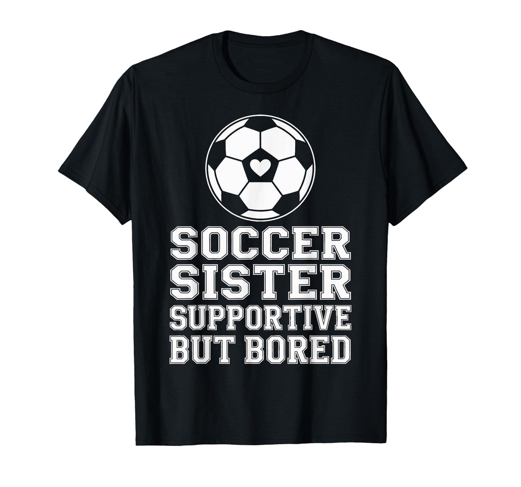 Funny Soccer Sister Supportive Sibling T-Shirt - Graphic Print for Adults - T-Shirt, Sweatshirt, Hoodie