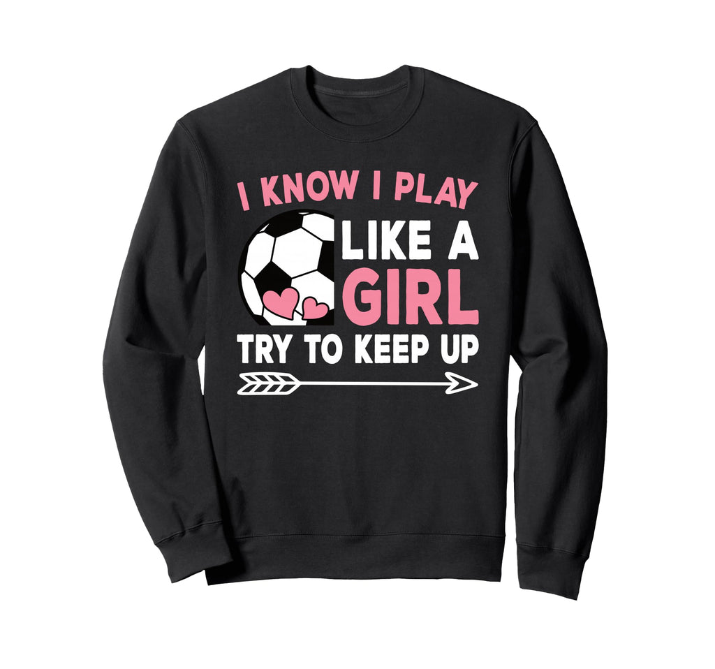 I Know I Play Like Try To Keep Up Sweatshirt - Custom Art Print Unisex - T-Shirt, Sweatshirt, Hoodie