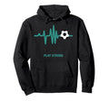 Play Strong Soccer Heartbeat Soccer Ball Hoodie - Novelty Apparel Unisex - T-Shirt, Sweatshirt, Hoodie
