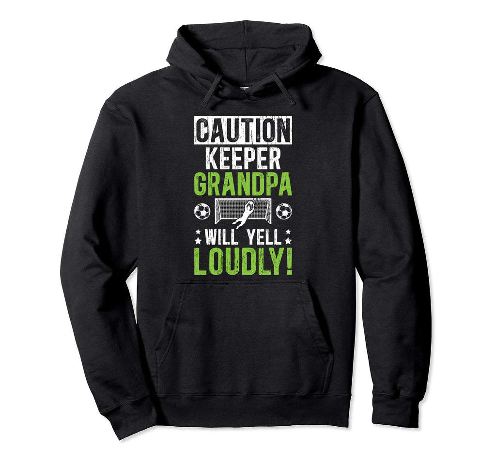 Soccer Keeper Grandpa Will Yell Soccer Hoodie - Novelty Apparel Unisex - T-Shirt, Sweatshirt, Hoodie