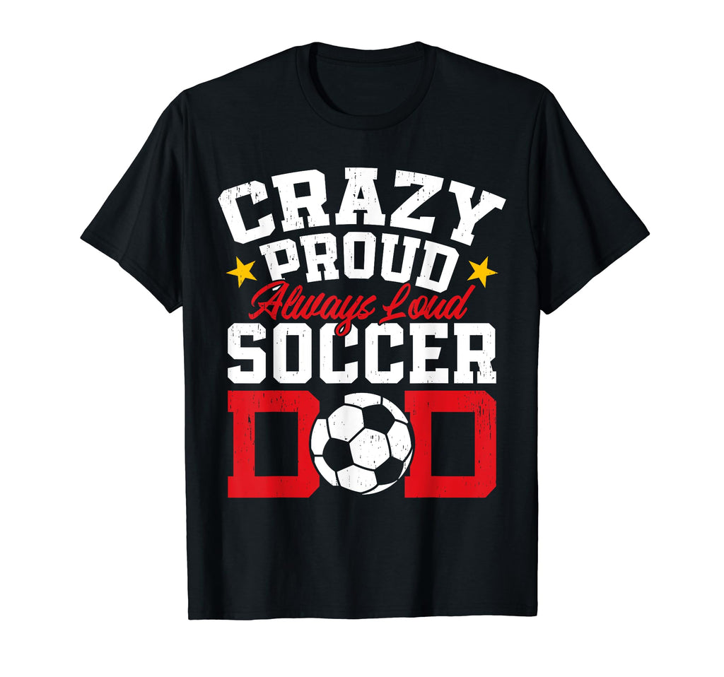 Crazy Proud Always Loud Funny Soccer T-Shirt - Streetwear Style for Adults - T-Shirt, Sweatshirt, Hoodie
