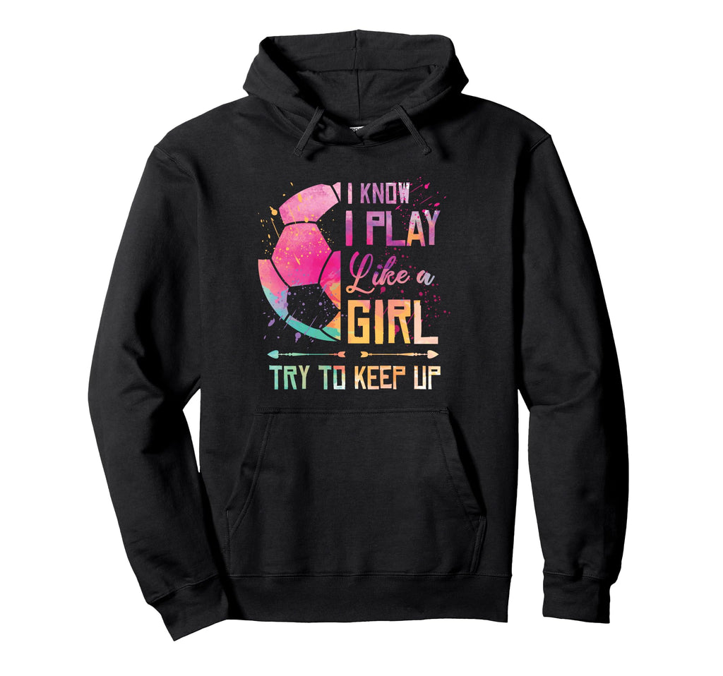 I Know I Play Like Soccer Hoodie - Fun Novelty Design for Adults - T-Shirt, Sweatshirt, Hoodie
