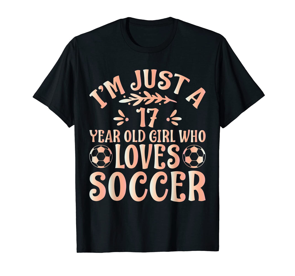 Soccer Lover Im Just 17 Year Old Who T-Shirt - Casual Everyday Wear Unisex - T-Shirt, Sweatshirt, Hoodie