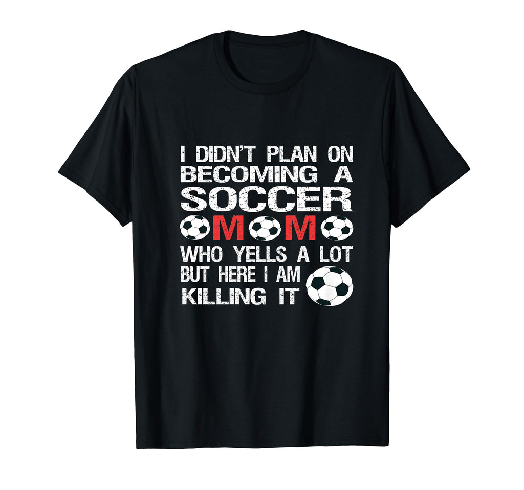 Funny I Didnt Plan Becoming Soccer Mom T-Shirt - Streetwear Style Unisex - T-Shirt, Sweatshirt, Hoodie