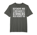 Defensive Mid Because Strikers Need T-Shirt - Novelty Apparel for Adults - T-Shirt, Sweatshirt, Hoodie