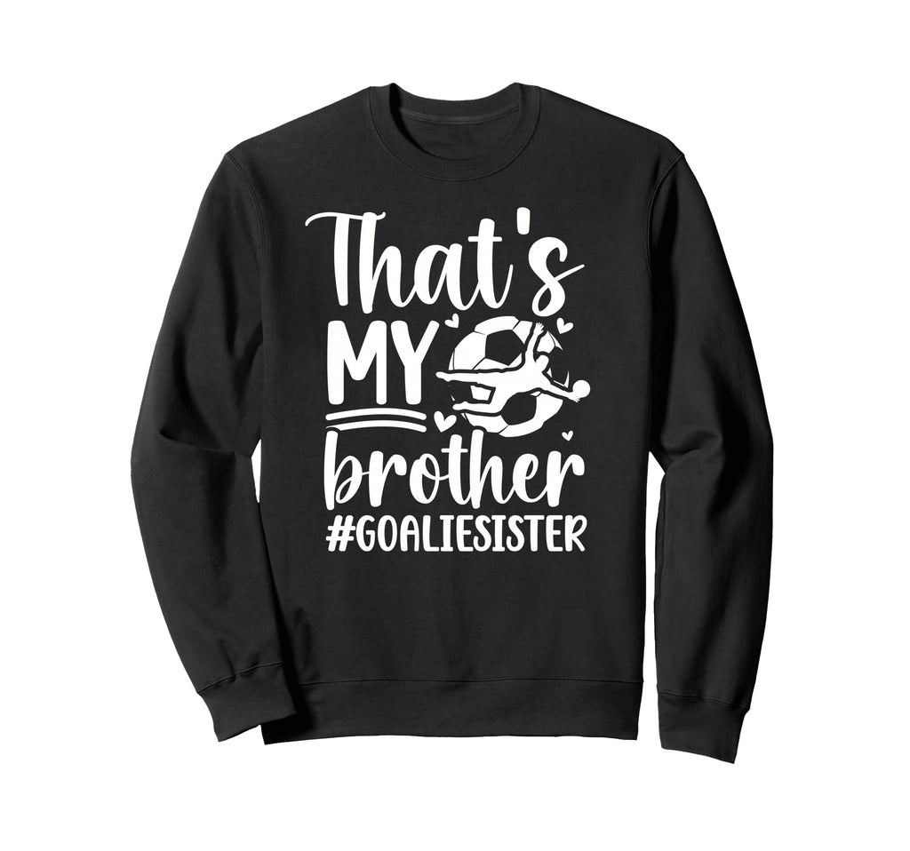 Proud Soccer Goalie Sister Soccer Sweatshirt - Custom Art Print Unisex - T-Shirt, Sweatshirt, Hoodie