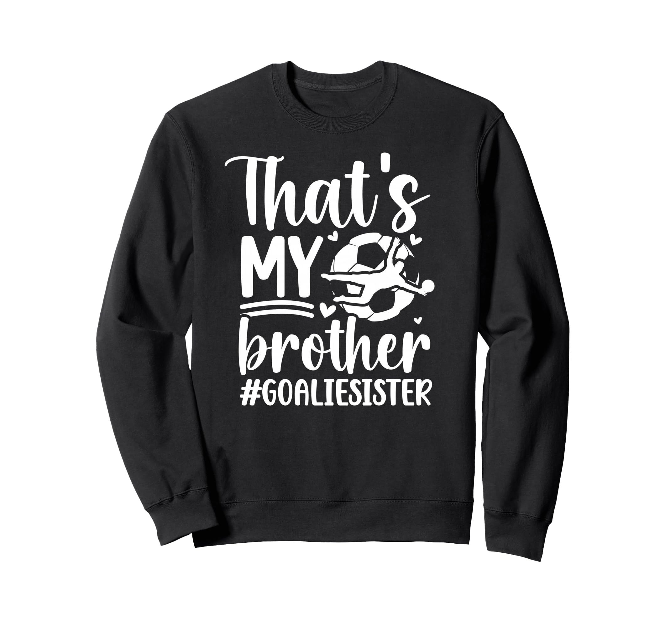 Proud Soccer Goalie Sister Soccer Sweatshirt - Custom Art Print Unisex - T-Shirt, Sweatshirt, Hoodie
