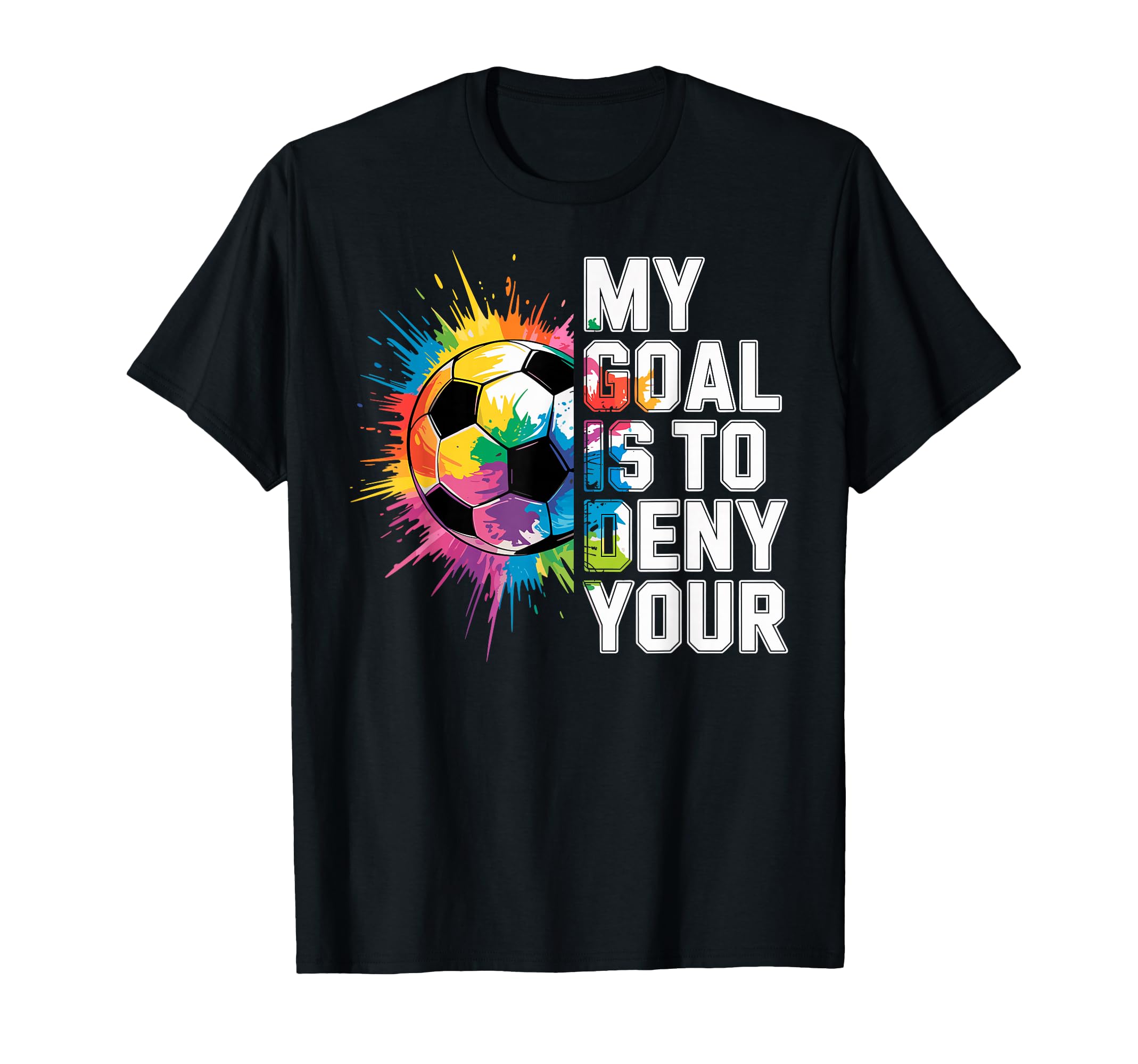 My Goal Is To Deny Yours Soccer Goalie T-Shirt - Unique Graphic Men Women - T-Shirt, Sweatshirt, Hoodie