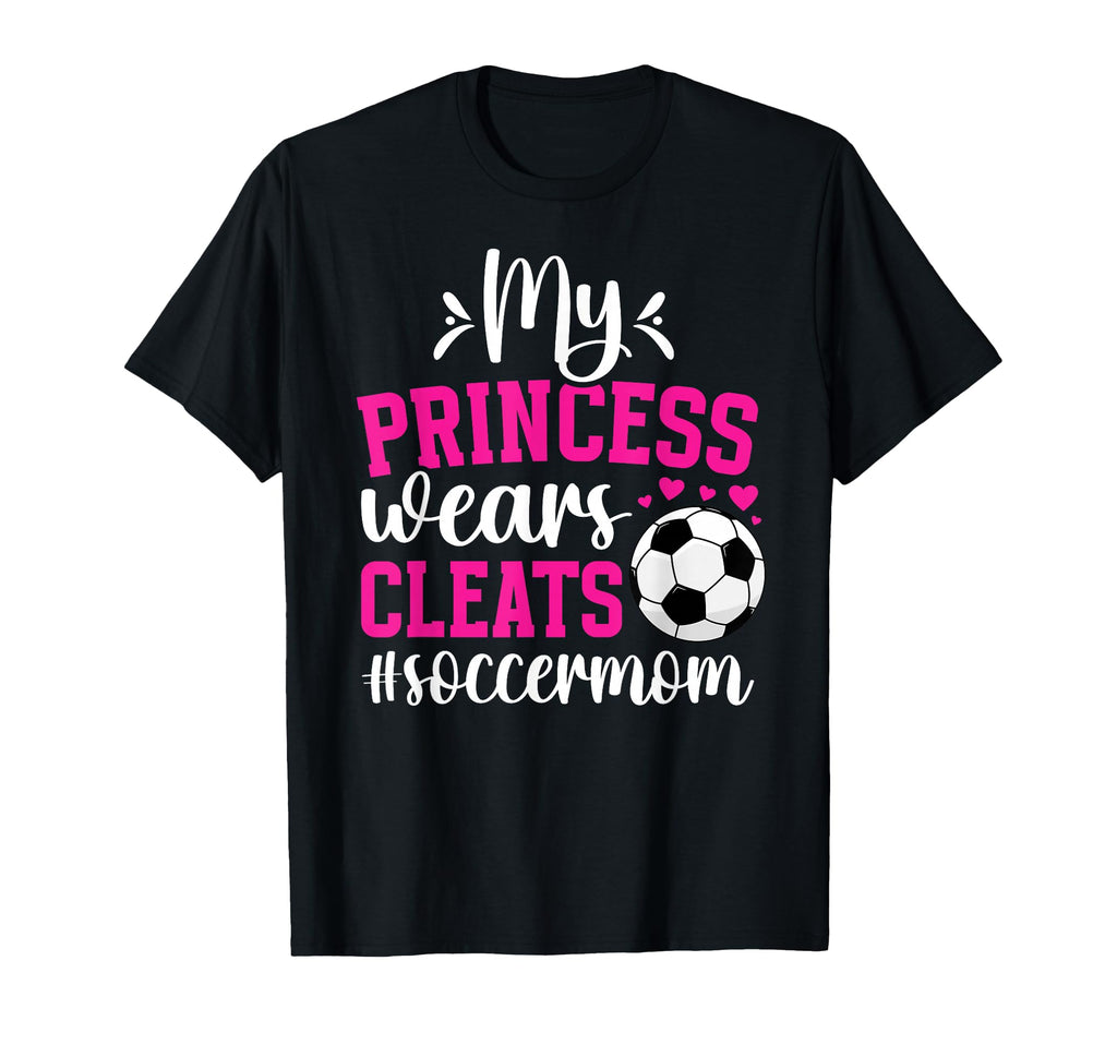 My Princess Wears Cleats Soccer Mom T-Shirt - Unique Graphic Men Women - T-Shirt, Sweatshirt, Hoodie