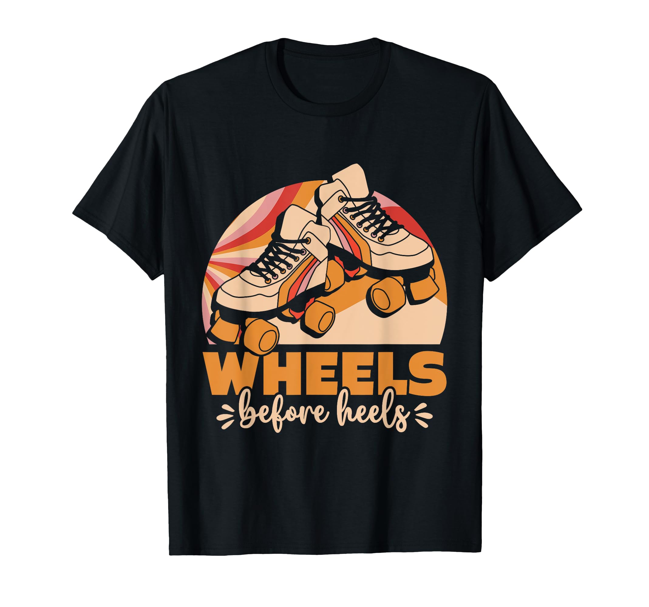 Roller Skating Wheels Before Heels T-Shirt - Novelty Apparel Men Women - T-Shirt, Sweatshirt, Hoodie