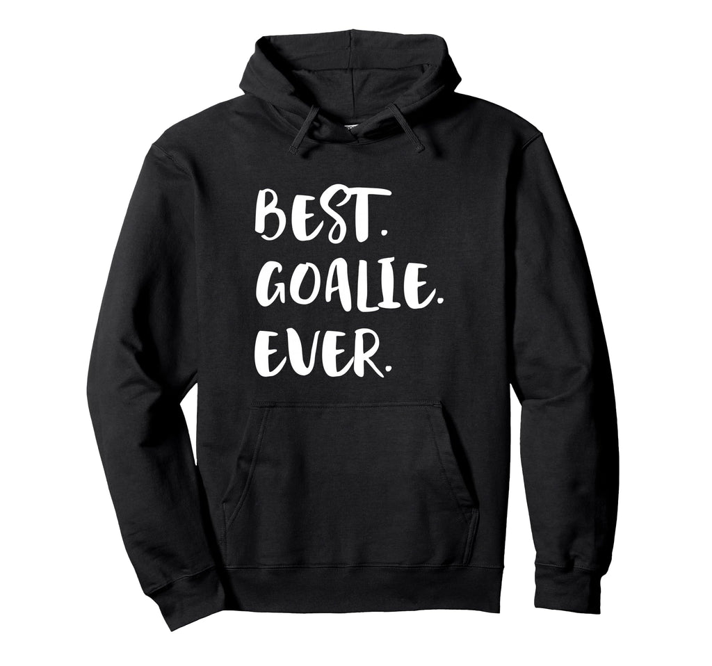 Best Goalie Ever Goalkeeper Goaltender Hoodie - Trendy Graphic Men Women - T-Shirt, Sweatshirt, Hoodie