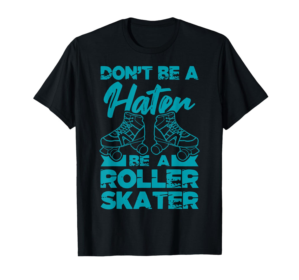 Dont Be Hater Be Roller Skater Skates T-Shirt - Minimalist Print Men Women - T-Shirt, Sweatshirt, Hoodie